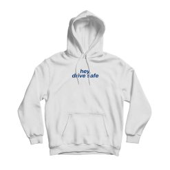 Hey Drive Safe Hoodie