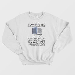 I Contracted Legionnaires' Disease Sweatshirt