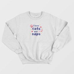 I Love Cats And Naps Sweatshirt