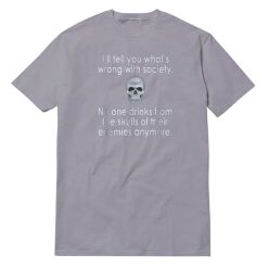 I'll Tell You What's Wrong With Society T-Shirt