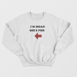 I'm Moan She's Piss Sweatshirt