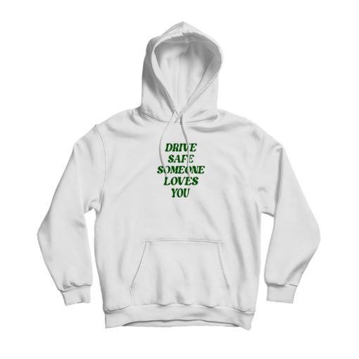 Official Drive Safe Someone Loves You Hoodie