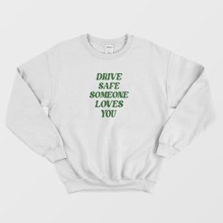 Official Drive Safe Someone Loves You Sweatshirt