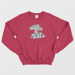 Sex Dogs And Rock n Roll Sweatshirt