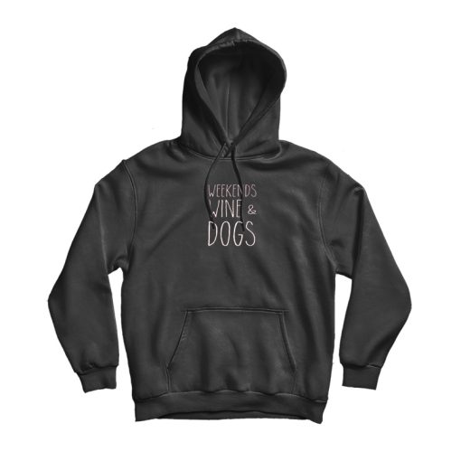 Weekends Wine & Dogs Hoodie