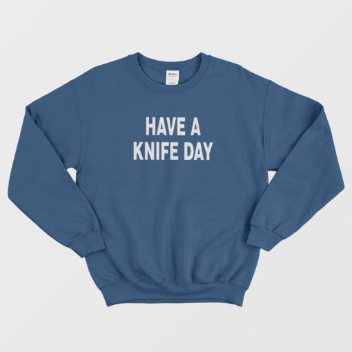 Have A Knife Day Sweatshirt