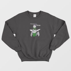 I'm Pickle O Rick Parody Sweatshirt