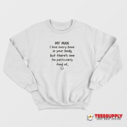 My Man I Love Every Bone In Your Body Sweatshirt