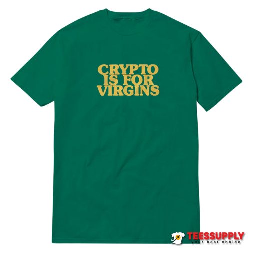 Crypto Is For Virgins T-Shirt