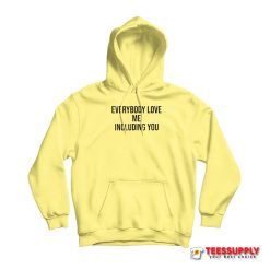 Everybody Love Me Including You Hoodie