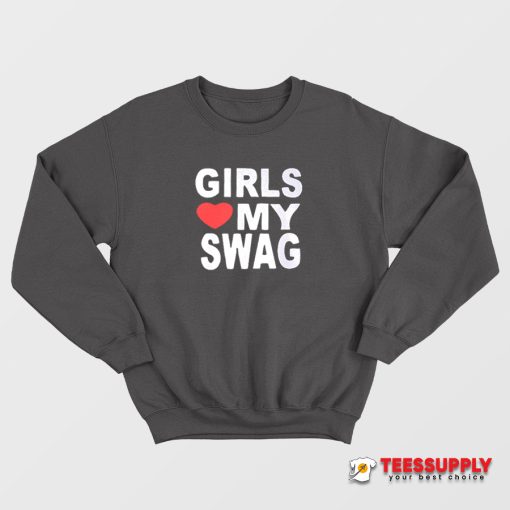 Girls Love My Swag Sweatshirt