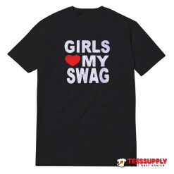 Girls Love My Swag T-Shirt