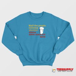 Half The People Entering Abortion Clinics Sweatshirt