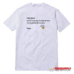 I Was Never One Of T House Days You Made Me Favite T-Shirt