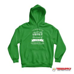 I'm Going To Let God Fix It Hoodie