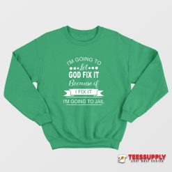 I'm Going To Let God Fix It Sweatshirt