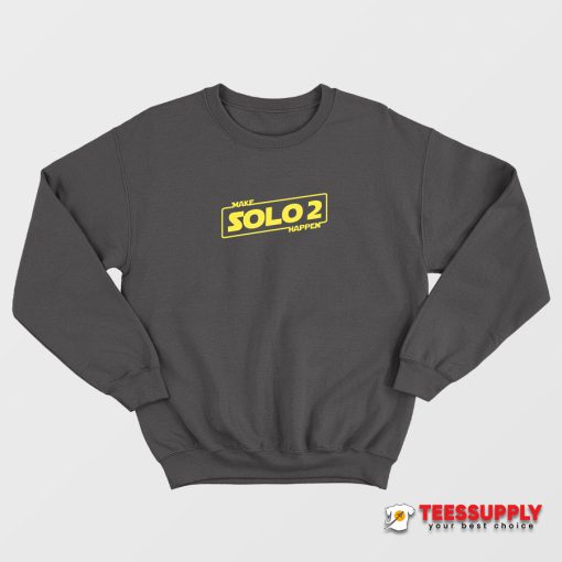 Make Solo 2 Happen Sweatshirt