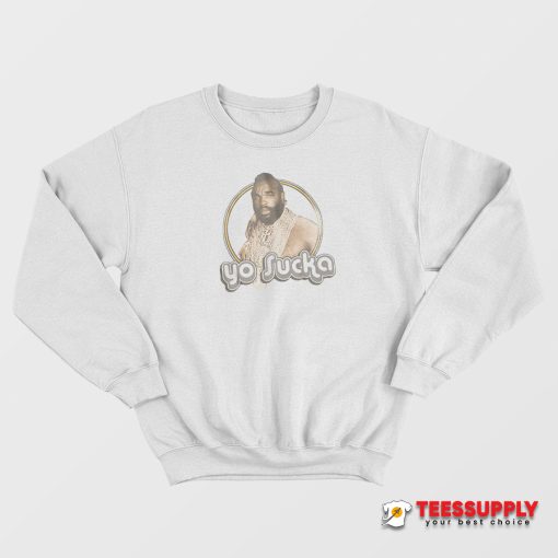 Mr T Yo Sucka Sweatshirt