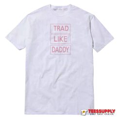 Trad Like Daddy T-Shirt