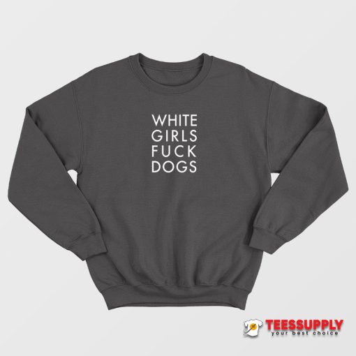 White Girls Fuck Dogs Sweatshirt