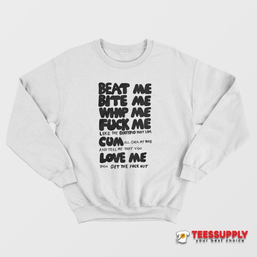 Beat Me Bite Me Whip Me Fuck Me Sweatshirt