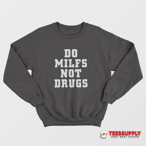 Do Milfs Not Drugs Sweatshirt