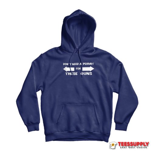 Don't Need A Permit For These Guns Hoodie