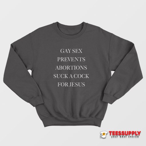 Gay Sex Prevents Abortions Suck A Cock For Jesus Sweatshirt