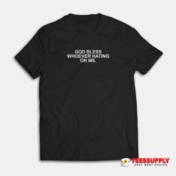 God Bless Whoever Hating On Me T-Shirt