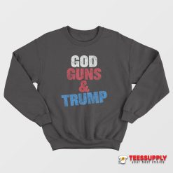 God Guns And Trump Sweatshirt