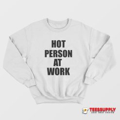 Hot Person At Work Sweatshirt