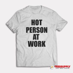 Hot Person At Work T-Shirt