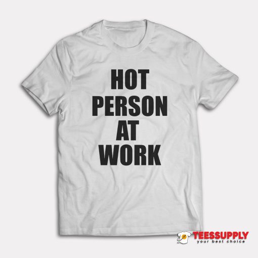 Hot Person At Work T-Shirt