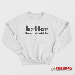 Hotter Than I Should Be Sweatshirt