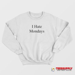 I Hate Mondays Sweatshirt