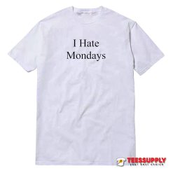 I Hate Mondays T-Shirt