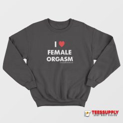 I Love Female Orgasm Sweatshirt