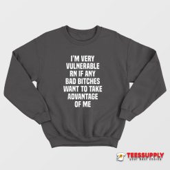 I'm Very Vulnerable Rn Sweatshirt