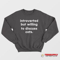 Introverted But Willing To Discuss Cats Sweatshirt