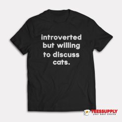 Introverted But Willing To Discuss Cats T-Shirt