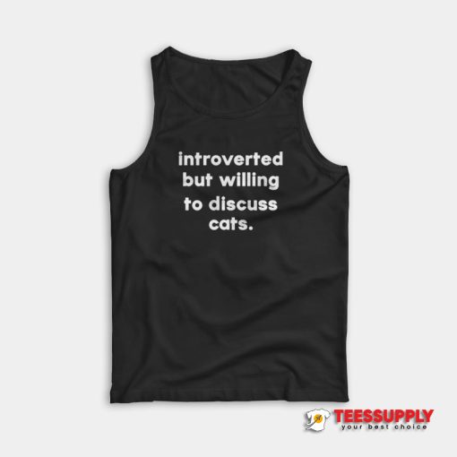 Introverted But Willing To Discuss Cats Tank Top