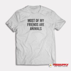 Most Of My Friends Are Animals T-Shirt