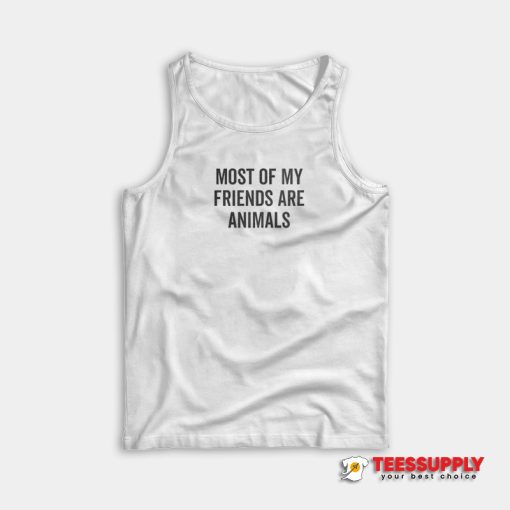 Most Of My Friends Are Animals Tank Top