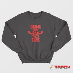 Obama Cant Ban These Guns Sweatshirt