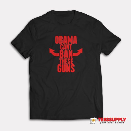 Obama Cant Ban These Guns T-Shirt