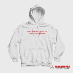 Sorry For Having Great Tits And Correct Opinions Hoodie