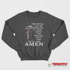 The Devil Saw Me With My Head Down Sweatshirt