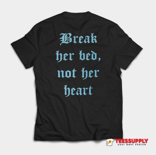 Break Her Bed Not Her Heart T-Shirt