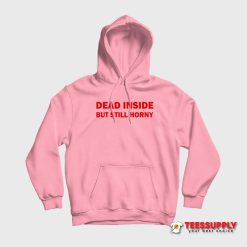 Dead Inside But Still Horny Hoodie