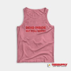 Dead Inside But Still Horny Tank Top